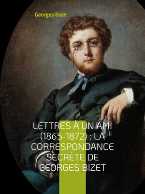 cover image of Lettres à un ami (1865-1872) --la correspondance secrète de Georges Bizet